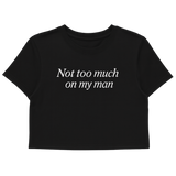 Not Too Much On My Man Crop Tee
